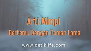 Maybe you would like to learn more about one of these? 12 Arti Mimpi Bertemu Teman Lama Paling Lengkap Detiklife