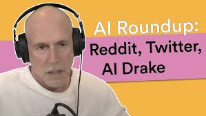 AI Roundup: Reddit, Twitter, AI Drake