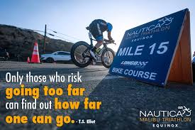 See more ideas about triathlon quotes, triathlon, triathlon motivation. Motivational Quote For The Day From T S Elliot Nautica Malibu Triathlon Tony Ramos Jr S Activities Blog