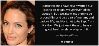 Angelina Jolie Quote Brad Pitt And I Have Never Wanted Our Kids To