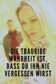 Die Traurige Wahrheit Ist Dass Du Ihn Nie Vergessen Wirst