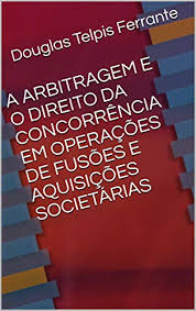 Amazon Com A Arbitragem E O Direito Da Concorrencia Em Operacoes De Fusoes E Aquisicoes Societarias Portuguese Edition Ebook Telpis Ferrante Douglas Kindle Store