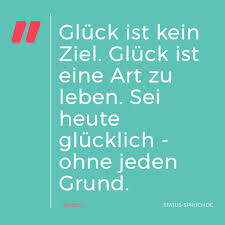Glück Ist Kein Ziel Glück Ist Eine Art Zu Leben Sei Heute