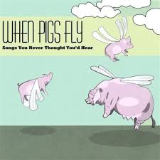 When Pigs Fly Songs You Never Thought You D Hear 2002 This Collection Of Unusual Covers Of Songs Featured Unforgettable By A Flying Pig Fly Song Songs