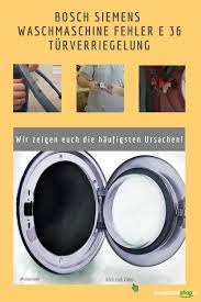 Bosch Siemens Waschmaschine Fehler E36 Probleme Mit Der Turverriegelung Die Grunde In 2020 Siemens Waschmaschine Waschmaschine Turverriegelung
