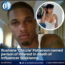 Source: Jamaica Gleaner The police have named Rushane 'Chizzie' Patterson,  as a person of interest in the death of social media influencer Aneka  'Slickianna' Townsend. Read more:  https://jamaica-gleaner.com/article/news/20221022/rushane-chizzie ...