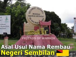 .hingga ke negeri seberang di negeri sembilan yang banyak dihuni perantau asal minangkabau. Friends Of Waghih Asal Usul Nama Rembau Orang Rembau Kono Tahu Ni Rembau Merupakan Sebuah Daerah Di Negeri Sembilan Yang Banyak Menyimpan Sejarah Kedatangan Orang Orang Minangkabau Di Negeri Sembilan Malah Rembau Menjadi