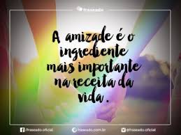 Amigos estão sempre presentes nos melhores e nos piores momentos. Dia Internacional Da Amizade O Ingrediente Mais Importante Na Receita Da Vida Fraseado