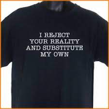 I reject your reality and substitute my own! I Reject Your Reality And Substitute My Own T Shirt Tee 2xl