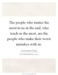 The People Who Matter The Most To Us In The End Who Teach Us Picture Quotes