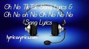 Oh No Tiktok Song Lyrics Oh No Oh No Oh No No No Song Lyrics
