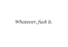 whatever, fuck it. | Quotes | Pinterest | Thoughts, Inspiration ... via Relatably.com