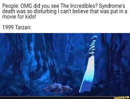 People Omg Did You See The Incredibles Syndrome S Death Was So Disturbing I Can T Believe That Was Put In A Movie For Kids 1999 Tarzan Ifunny Syndrome's transition from buddy to villain occurs offscreen in the years where superheroes are while the incredibles was released before the golden age (?) of twitter, the idea of fandom gone. people omg did you see the incredibles