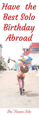 Fun Things To Do On My Birthday Alone Travelling Alone On Your Birthday Can Be The Greatest Way To Celebrate Here Are Several Ways To Have A Birthday To R Traveling By Yourself Travel Alone Travel