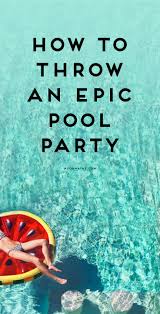 6 Tips For Hosting And Attending Pool Parties Pool Party Games Pool Birthday Party Summer Pool Party