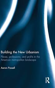 Building the New Urbanism: Places, Professions, and Profits in the American  Metropolitan Landscape: Passell, Aaron: 9780415538978: Amazon.com: Books