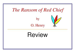 the ransom of red chief by o henry ppt download