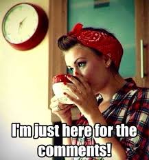 I M Just Here For The Comments Comment Memes Positive Quotes For Life Vintage Humor
