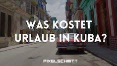Was Kostet Urlaub In Kuba Kuba Urlaub Kuba Reisen Kuba