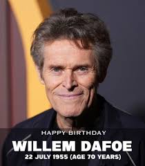 Happy Birthday Willem Dafoe 22 July 1955 (age 70 years)