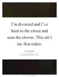 I M Divorced And I Ve Been To The Circus And Seen The Clowns Picture Quotes