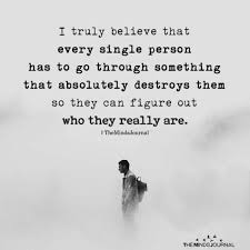 This Is So True You Don T Get To Decide How Destroyed Someone Is You Can T Know Or See What A Person Is In 2020 Life Quotes Short Inspirational Quotes Change