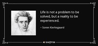 Soren Kierkegaard Quote Life Is Not A Problem To Be Solved But A