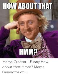 See, rate and share the best hmm memes, gifs and funny pics. How About That Nmm2 Meme Creator Funny How About That Hmm Meme Generator At Funny Meme On Me Me