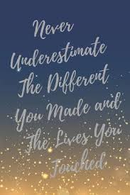 Never overestimate your power to change share these 20 underestimate quotes encouraging your loved ones to work harder on their dreams. Never Underestimate The Different You Made And The Lives You Touched Super Volunteer Inspirational Quotes Journal Notebook By Every Inspiration Journal For Volunteer