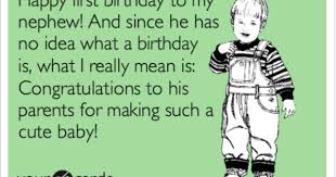 Son Birthday Wishes For Baby Boy 1st Birthday From Parents Happy First Birthday To My Nephew And Since He Has No Idea What A Birthday Is What I Nephew Birthday Quotes Happy Birthday Nephew Happy Birthday Nephew Funny