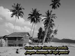 Sebenarnya ombak tidak menyerah, hanya saja ombak tau diri. Miskani Ombak Rindu La Sangat