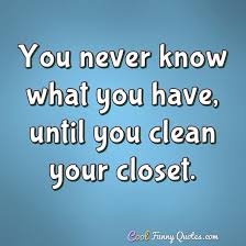 Maybe you would like to learn more about one of these? You Never Know What You Have Until You Clean Your Closet