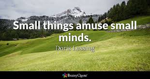 You may die a hundred deaths without a break in the mental turmoil. Doris Lessing Small Things Amuse Small Minds