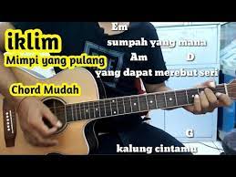 Bm e a oh pedih di dalam dada. Chord Mudah Iklim Mimpi Yang Pulang By Darmawan Gitar Malaysia Youtube