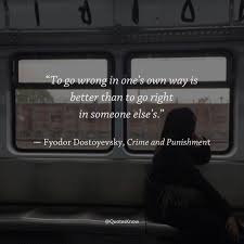 quotesknow to go wrong in one s own way is better than to go right in someone else s fyodor dostoyevsky crime and punishment kitap