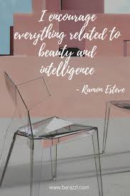 I Encourage Everything Related To Beauty And Intelligence Ramon Esteve Citation Design Inspiration Designer Qotd Penseeduj Mobilier Professionnel Design