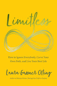 All your points really hit home with me, since i'm currently in the. Limitless How To Ignore Everybody Carve Your Own Path And Live Your Best Life Gassner Otting Laura 9781940858760 Amazon Com Books