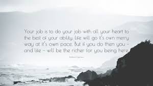 Need some motivation for your job?. Rasheed Ogunlaru Quote Your Job Is To Do Your Job With All Your Heart To The Best Of Your Ability Life Will Go It S Own Merry Way At It S Own