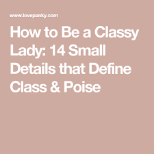 How To Be A Classy Lady 14 Small Details That Define Class Poise Classy Women Classy Lifestyle Classy Women Quotes