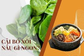 Cải bó xôi nấu gì ngon? 12 công thức làm món cải bó xôi chuẩn vị
