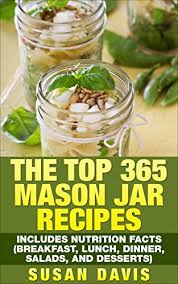 Decorate the lids with a photo, ribbon, old cards, or a collage. The Top 365 Mason Jar Recipes Includes Nutrition Facts Breakfast Lunch Dinner Salads And Desserts Kindle Edition By Davis Susan Cookbooks Food Wine Kindle Ebooks Amazon Com