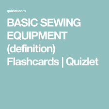 Basic Sewing Equipment Definition Flashcards Quizlet Sewing Equipment Sewing Basics Basic