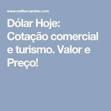 Dolar Hoje Cotacao Comercial E Turismo Valor E Preco Cotacoes Turismo Comercial