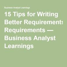 15 Tips For Writing Better Requirements Business Analyst Learnings Business Analyst Business Analyst Tools Business Management Degree