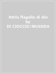 Only aetius, an officer in the army, realizes the danger threatening rome. Attila Flagello Di Dio Di Cioccio Mussida Mondadori Store