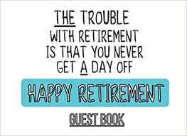 Find quick results from multiple sources. Happy Retirement Party Guest Book Funny Retirement Gift Idea For Someone Who Is Retiring Retirement Book To Sign In Wishes For Family And Friends 8 25 X 6 100 Pages Publishing