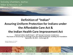 The affordable care act (aca)—also known as the health care law—was created to expand access to coverage, control health care costs, and improve. Definition Of Indian Assuring Uniform Protection For Indians Under The Affordable Care Act The Indian Health Care Improvement Act National Indian Health Ppt Download