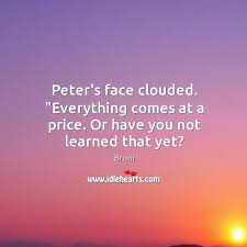 Peter S Face Clouded Everything Comes At A Price Or Have You Not Learned That Yet Idlehearts