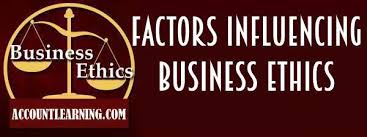 Factors Influencing Business Ethics What Affects Business Ethics