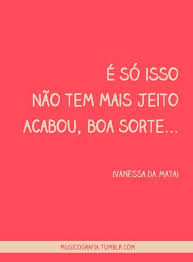 é Só Isso Não Tem Mais Jeito Acabou Boa Sorte Vanessa Da Mata Boa Sorte Frases De Musicas Frases De Musicas Brasileiras Declaracao De Amor